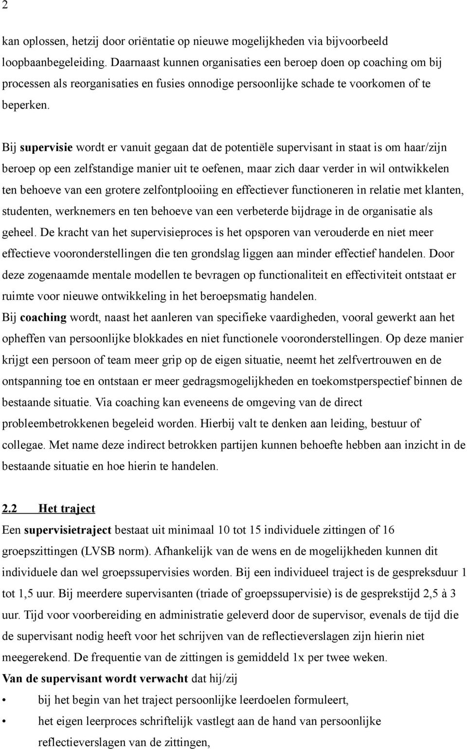 Bij supervisie wordt er vanuit gegaan dat de potentiële supervisant in staat is om haar/zijn beroep op een zelfstandige manier uit te oefenen, maar zich daar verder in wil ontwikkelen ten behoeve van