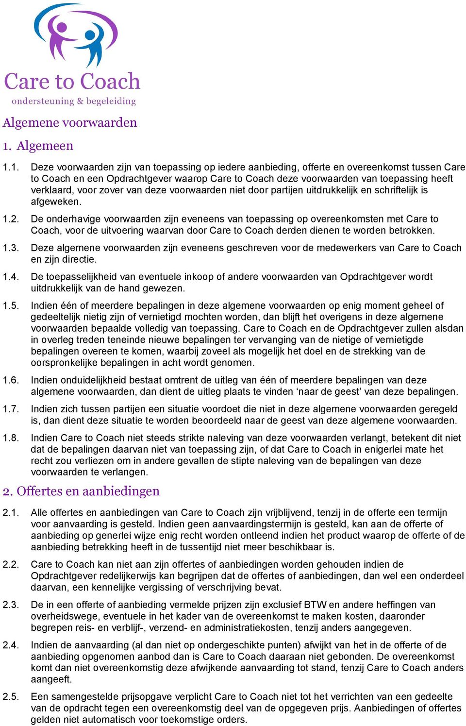 1. Deze voorwaarden zijn van toepassing op iedere aanbieding, offerte en overeenkomst tussen Care to Coach en een Opdrachtgever waarop Care to Coach deze voorwaarden van toepassing heeft verklaard,