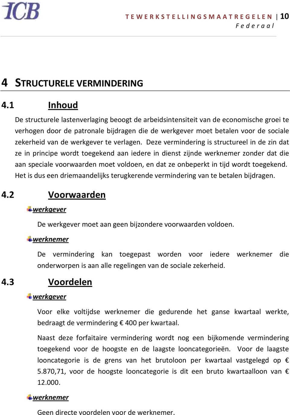 Deze vermindering is structureel in de zin dat ze in principe wordt toegekend aan iedere in dienst zijnde zonder dat die aan speciale voorwaarden moet voldoen, en dat ze onbeperkt in tijd wordt