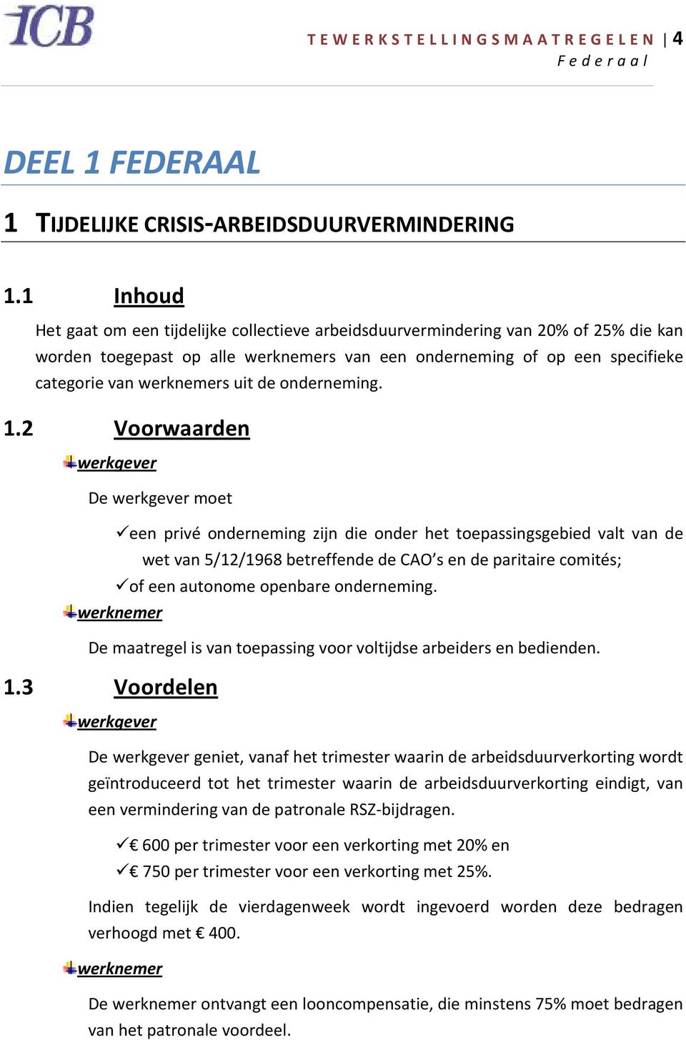 1.2 Voorwaarden De moet een privé onderneming zijn die onder het toepassingsgebied valt van de wet van 5/12/1968 betreffende de CAO s en de paritaire comités; of een autonome openbare onderneming.