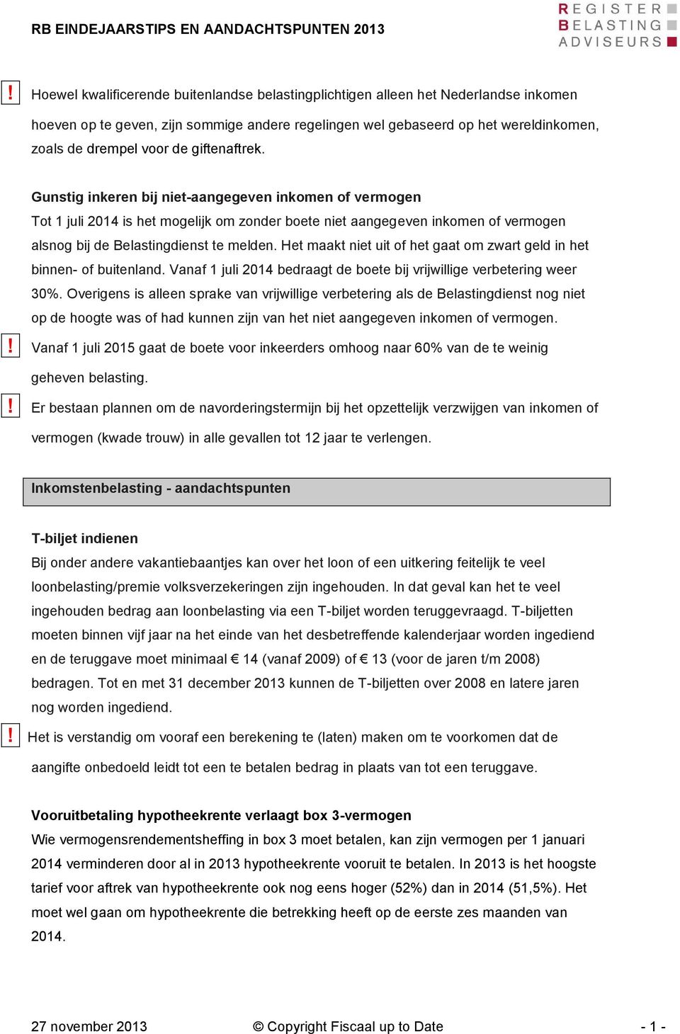 Het maakt niet uit of het gaat om zwart geld in het binnen- of buitenland. Vanaf 1 juli 2014 bedraagt de boete bij vrijwillige verbetering weer 30%.