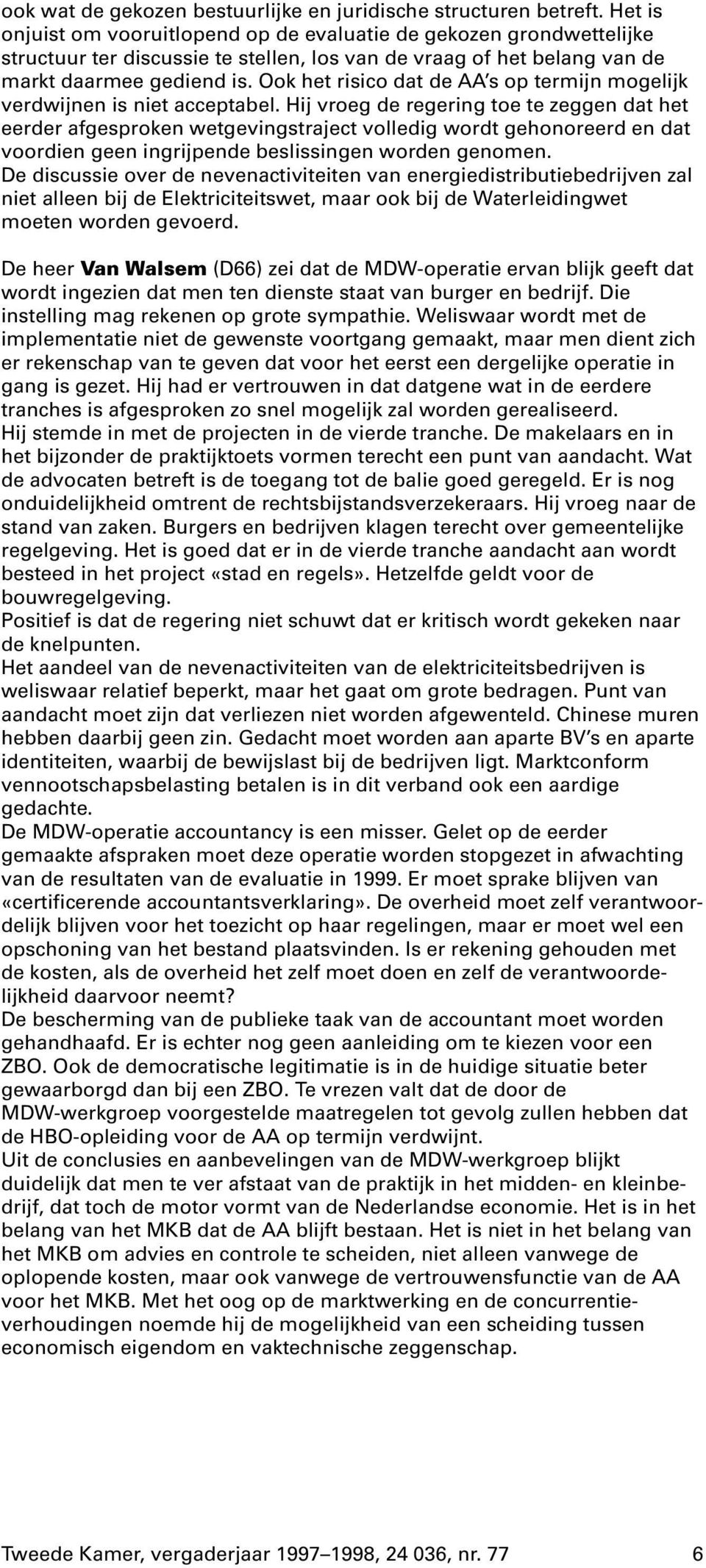 Ook het risico dat de AA s op termijn mogelijk verdwijnen is niet acceptabel.