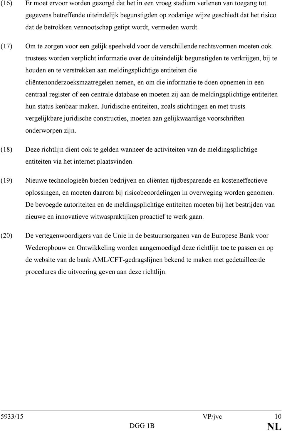 (17) Om te zorgen voor een gelijk speelveld voor de verschillende rechtsvormen moeten ook trustees worden verplicht informatie over de uiteindelijk begunstigden te verkrijgen, bij te houden en te