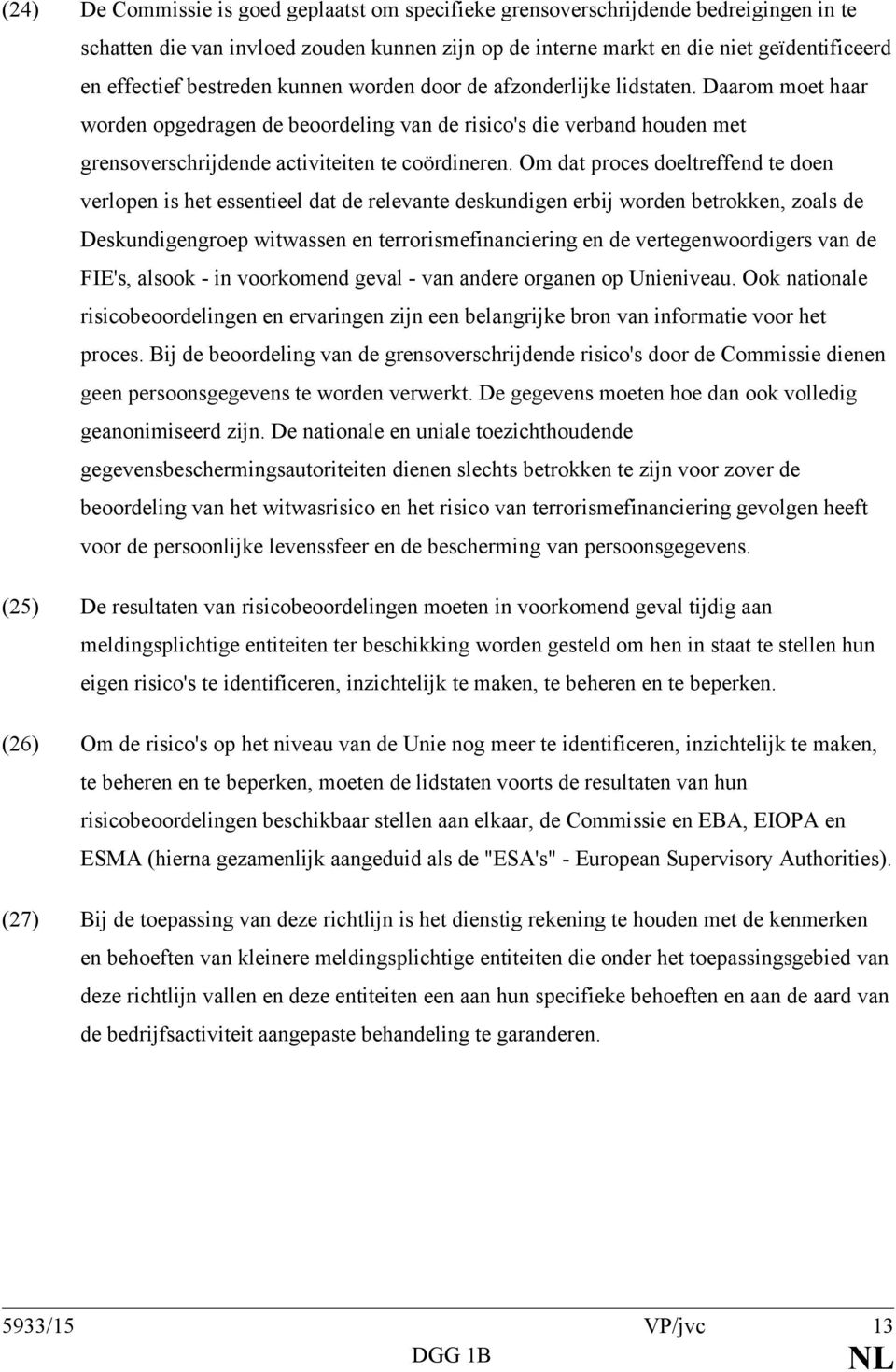 Om dat proces doeltreffend te doen verlopen is het essentieel dat de relevante deskundigen erbij worden betrokken, zoals de Deskundigengroep witwassen en terrorismefinanciering en de