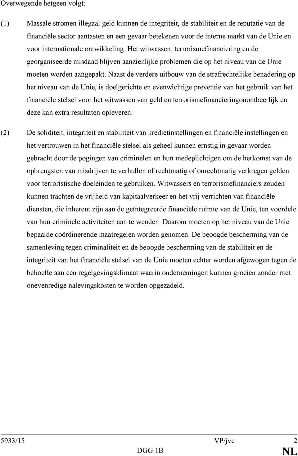 Naast de verdere uitbouw van de strafrechtelijke benadering op het niveau van de Unie, is doelgerichte en evenwichtige preventie van het gebruik van het financiële stelsel voor het witwassen van geld