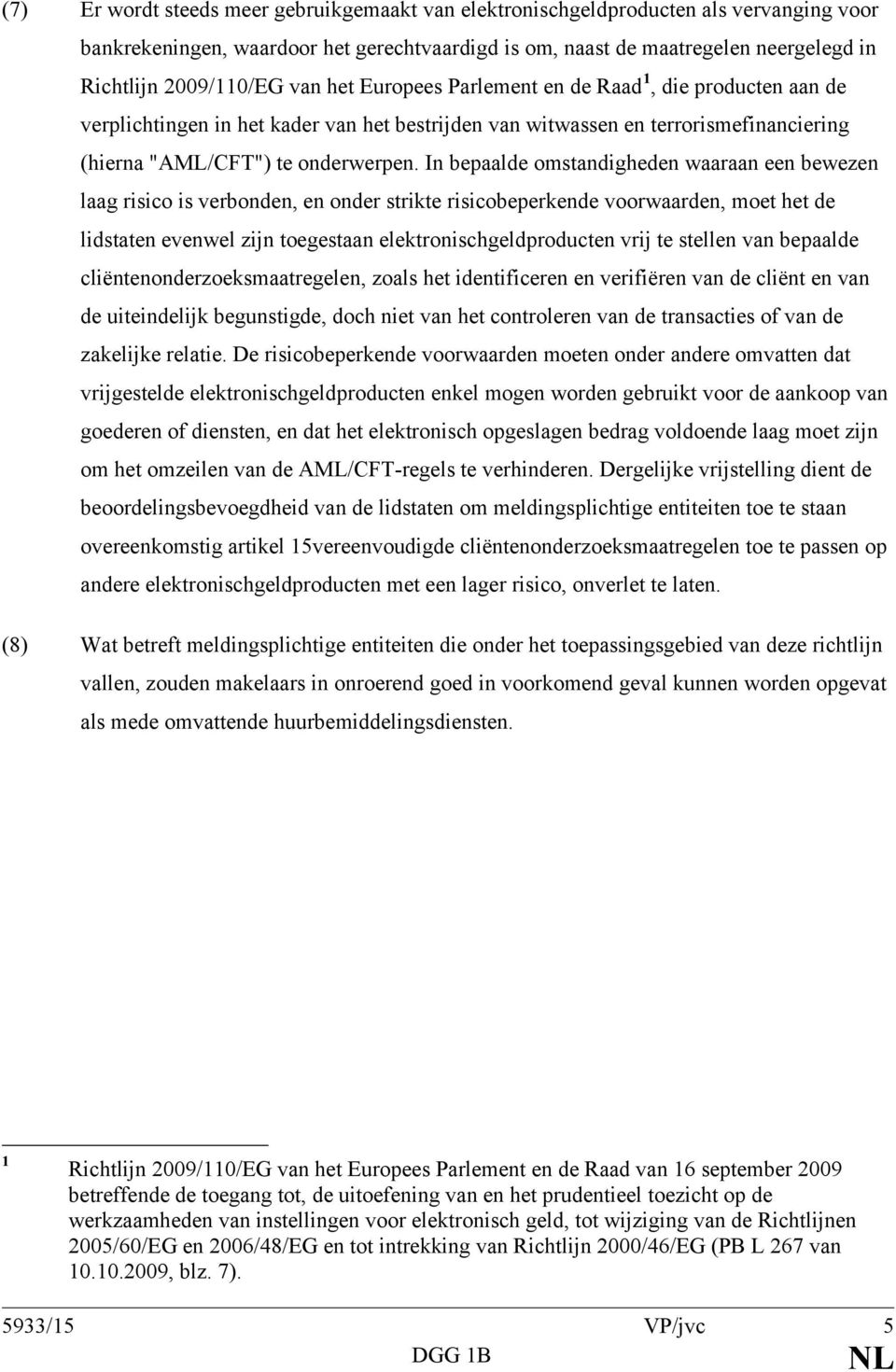 In bepaalde omstandigheden waaraan een bewezen laag risico is verbonden, en onder strikte risicobeperkende voorwaarden, moet het de lidstaten evenwel zijn toegestaan elektronischgeldproducten vrij te