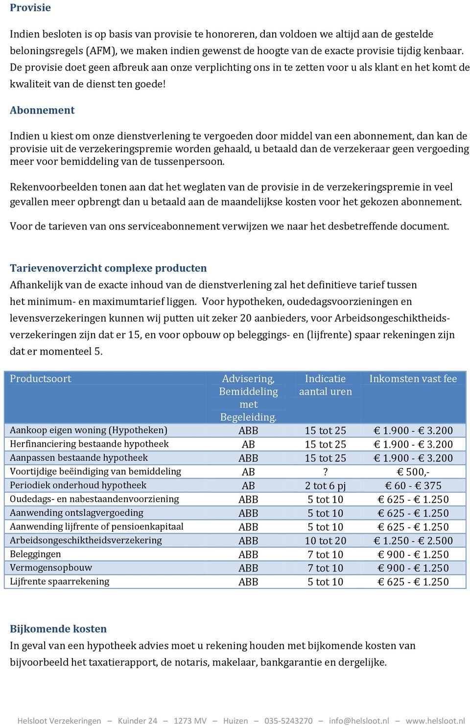 Abonnement Indien u kiest om onze dienstverlening te vergoeden door middel van een abonnement, dan kan de provisie uit de verzekeringspremie worden gehaald, u betaald dan de verzekeraar geen