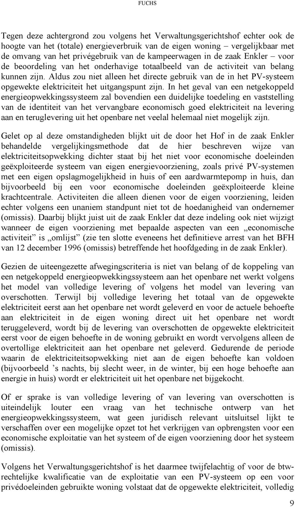 Aldus zou niet alleen het directe gebruik van de in het PV-systeem opgewekte elektriciteit het uitgangspunt zijn.