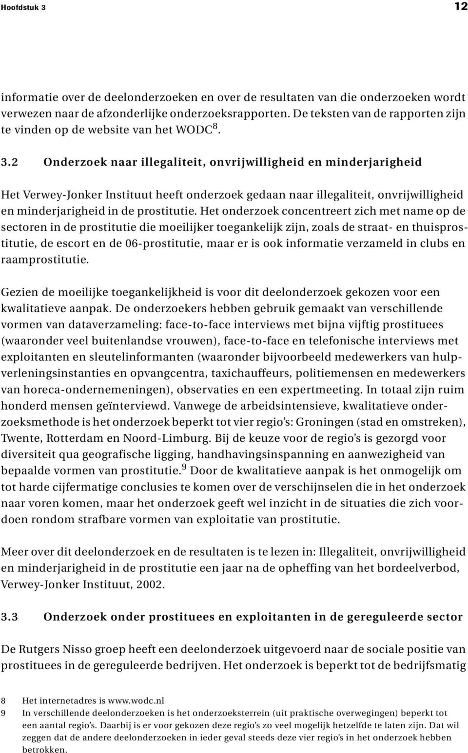 2 Onderzoek naar illegaliteit, onvrijwilligheid en minderjarigheid Het Verwey-Jonker Instituut heeft onderzoek gedaan naar illegaliteit, onvrijwilligheid en minderjarigheid in de prostitutie.