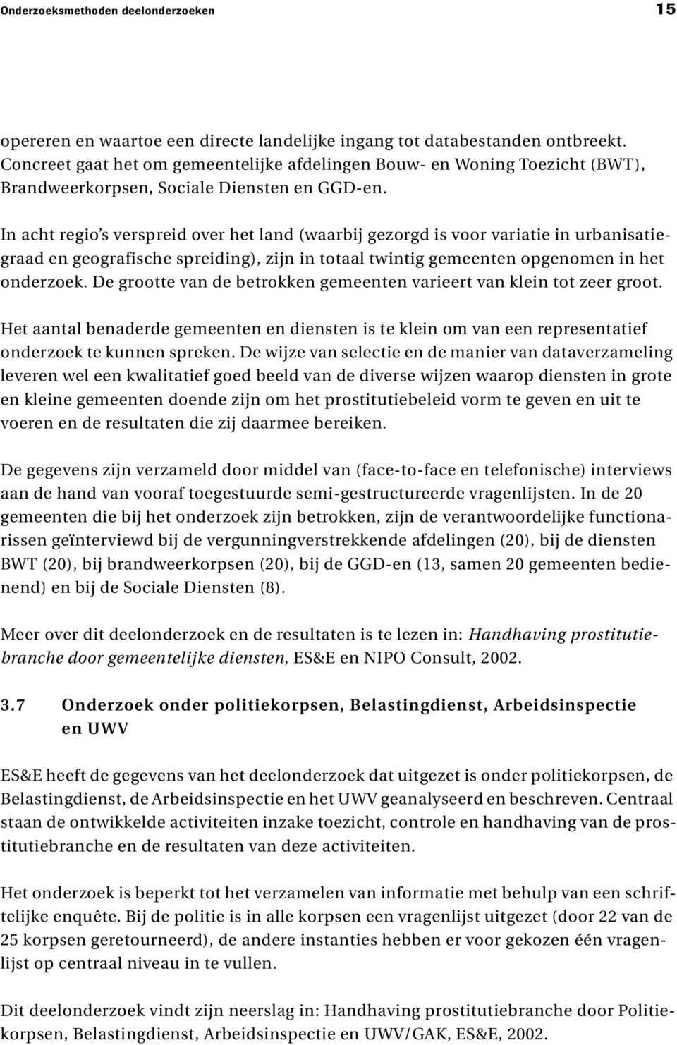 In acht regio s verspreid over het land (waarbij gezorgd is voor variatie in urbanisatiegraad en geografische spreiding), zijn in totaal twintig gemeenten opgenomen in het onderzoek.