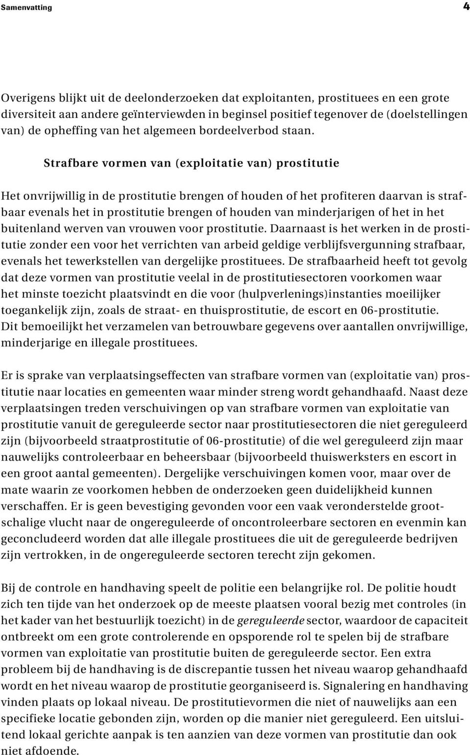 Strafbare vormen van (exploitatie van) prostitutie Het onvrijwillig in de prostitutie brengen of houden of het profiteren daarvan is strafbaar evenals het in prostitutie brengen of houden van