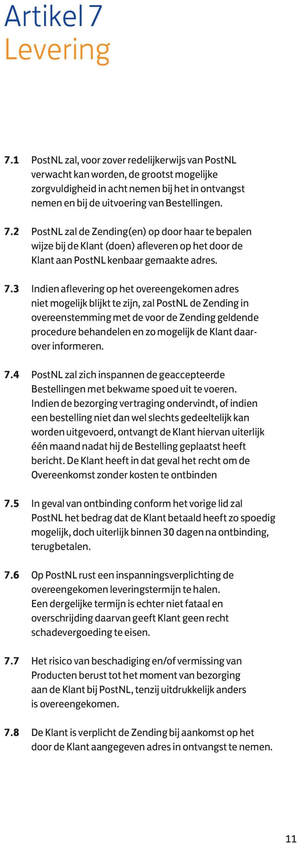 2 PostNL zal de Zending(en) op door haar te bepalen wijze bij de Klant (doen) afleveren op het door de Klant aan PostNL kenbaar gemaakte adres. 7.