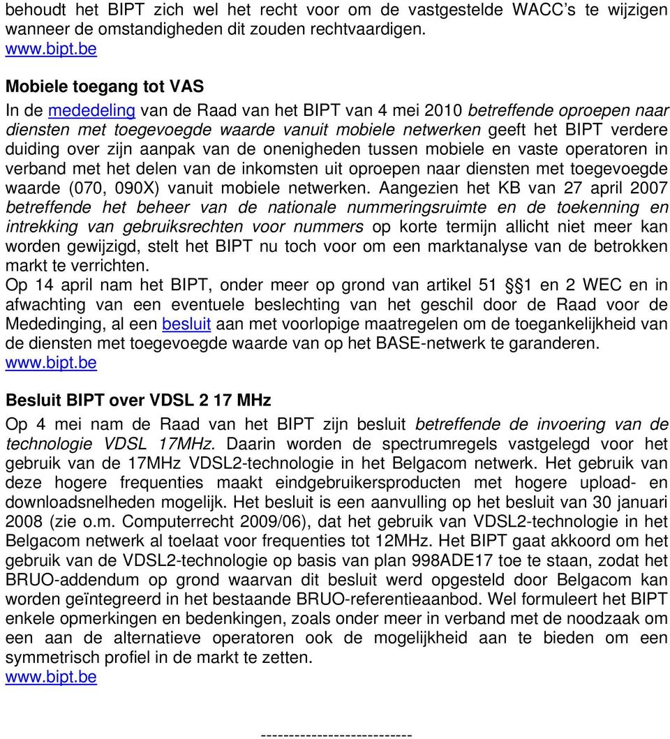 zijn aanpak van de onenigheden tussen mobiele en vaste operatoren in verband met het delen van de inkomsten uit oproepen naar diensten met toegevoegde waarde (070, 090X) vanuit mobiele netwerken.