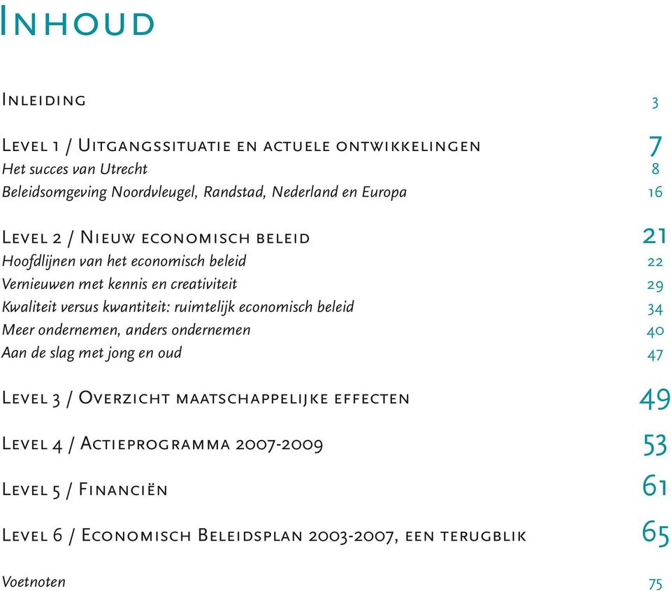 ruimtelijk economisch beleid Meer ondernemen, anders ondernemen Aan de slag met jong en oud Level 3 / Overzicht maatschappelijke effecten Level 4 /