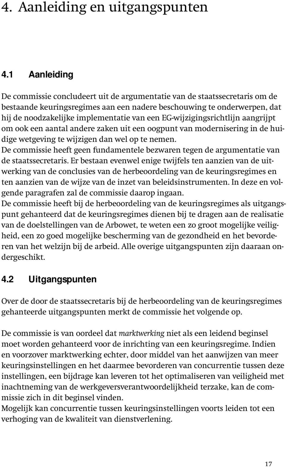 een EG-wijzigingsrichtlijn aangrijpt om ook een aantal andere zaken uit een oogpunt van modernisering in de huidige wetgeving te wijzigen dan wel op te nemen.