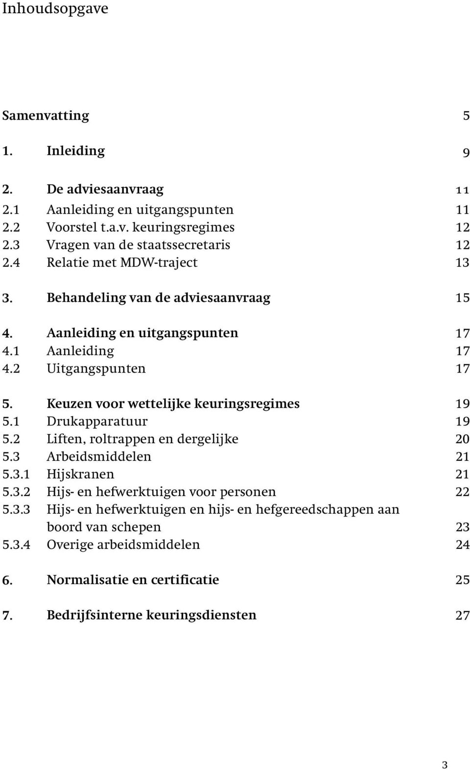 2 Uitgangspunten 17 5. Keuzen voor wettelijke keuringsregimes 19 5.1 Drukapparatuur 19 5.2 Liften, roltrappen en dergelijke 20 5.3 Arbeidsmiddelen 21 5.3.1 Hijskranen 21 5.3.2 Hijs- en hefwerktuigen voor personen 22 5.