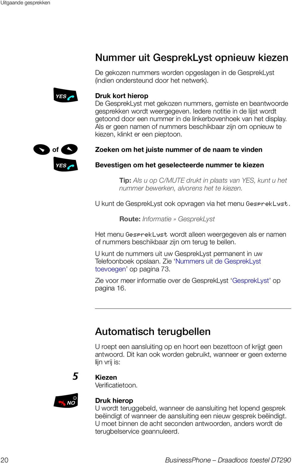 Iedere notitie in de lijst wordt getoond door een nummer in de linkerbovenhoek van het display. Als er geen namen of nummers beschikbaar zijn om opnieuw te kiezen, klinkt er een pieptoon.