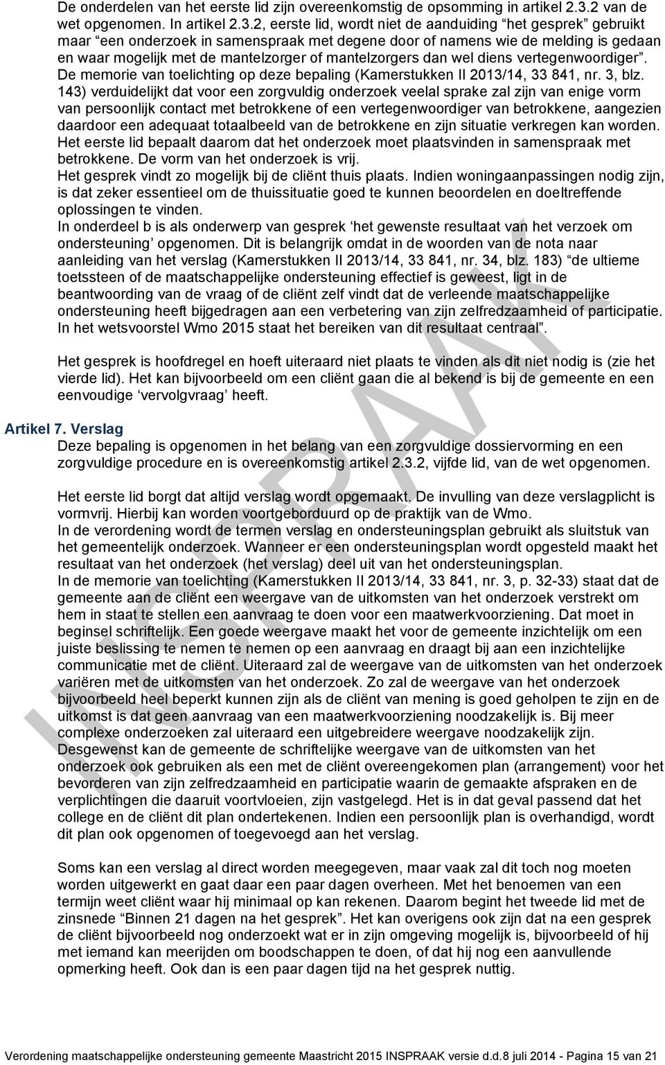 2, eerste lid, wordt niet de aanduiding het gesprek gebruikt maar een onderzoek in samenspraak met degene door of namens wie de melding is gedaan en waar mogelijk met de mantelzorger of mantelzorgers