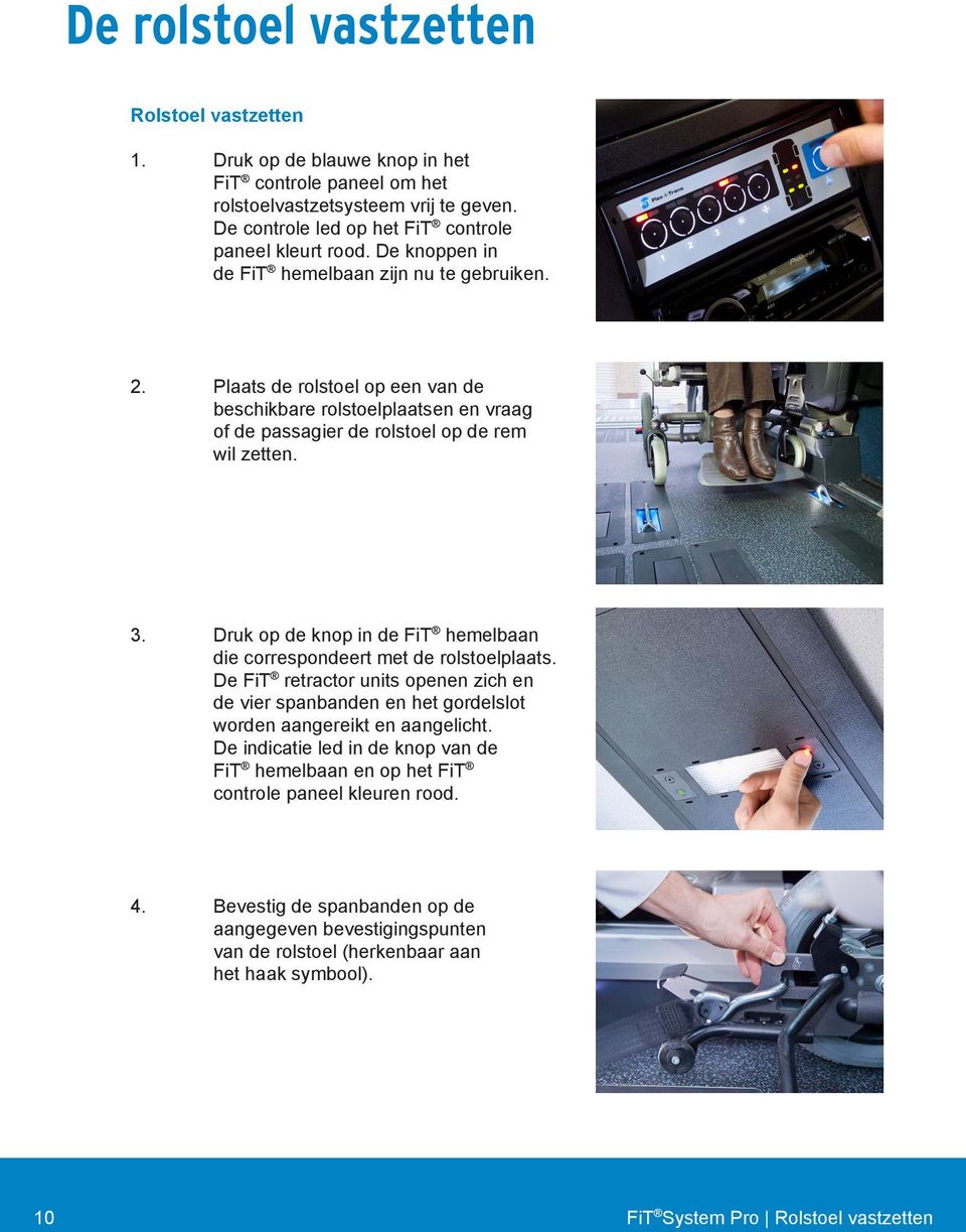 Druk op de knop in de FiT hemelbaan die correspondeert met de rolstoelplaats. De FiT retractor units openen zich en de vier spanbanden en het gordelslot worden aangereikt en aangelicht.