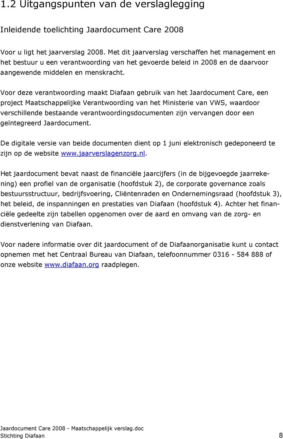 Voor deze verantwoording maakt Diafaan gebruik van het Jaardocument Care, een project Maatschappelijke Verantwoording van het Ministerie van VWS, waardoor verschillende bestaande