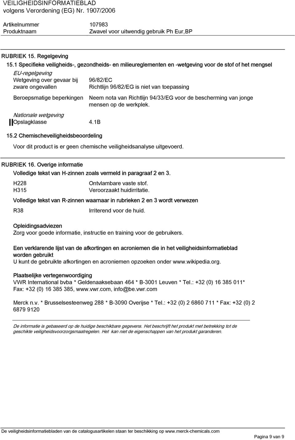 van toepassing Beroepsmatige beperkingen Neem nota van Richtlijn 94/33/EG voor de bescherming van jonge mensen op de werkplek. Nationale wetgeving Opslagklasse 4.1B 15.