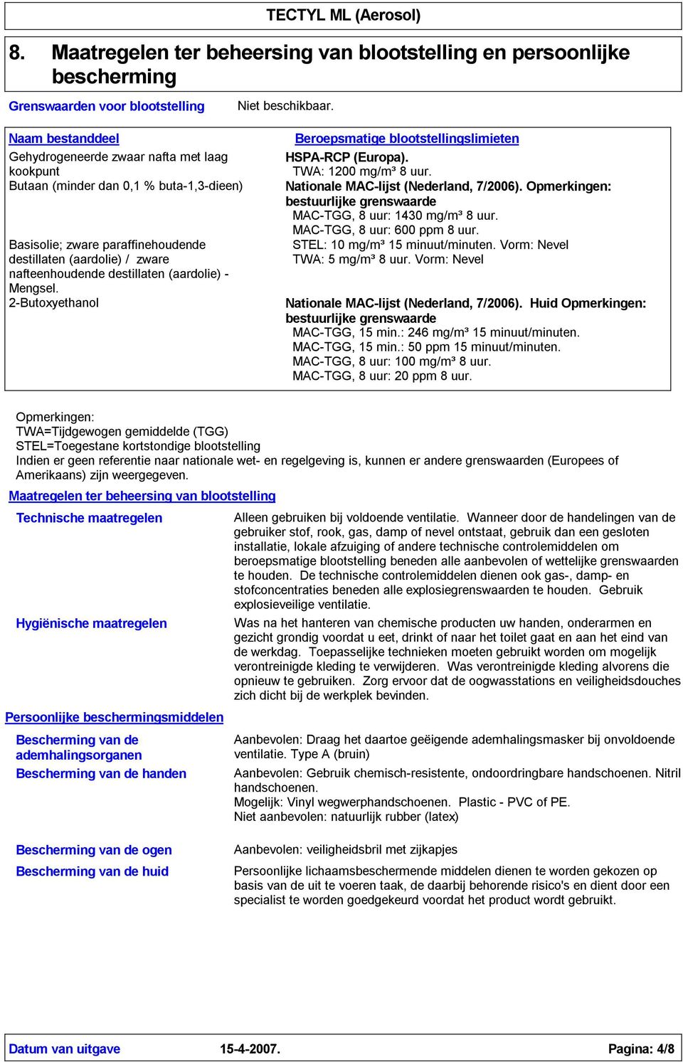 (aardolie) - Mengsel. 2-Butoxyethanol Beroepsmatige blootstellingslimieten HSPA-RCP (Europa). TWA: 1200 mg/m³ 8 uur. Nationale MAC-lijst (Nederland, 7/2006).