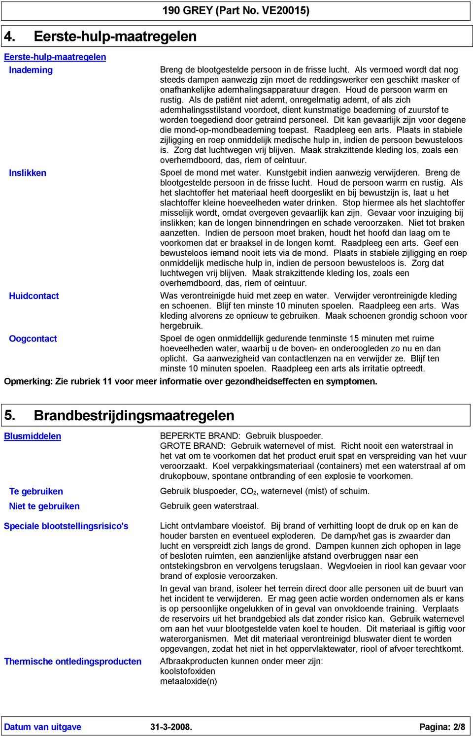 Als de patiënt niet ademt, onregelmatig ademt, of als zich ademhalingsstilstand voordoet, dient kunstmatige beademing of zuurstof te worden toegediend door getraind personeel.