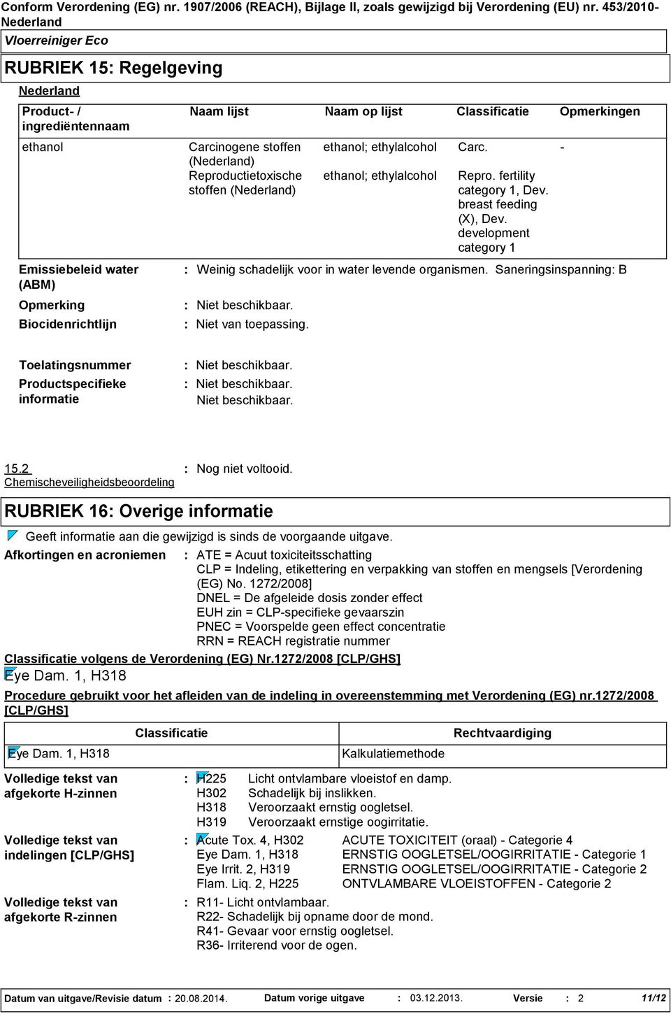 Saneringsinspanning B Naam lijst Naam op lijst Classificatie Opmerkingen Carcinogene stoffen () Reproductietoxische stoffen () Niet van toepassing. ethanol; ethylalcohol Carc.