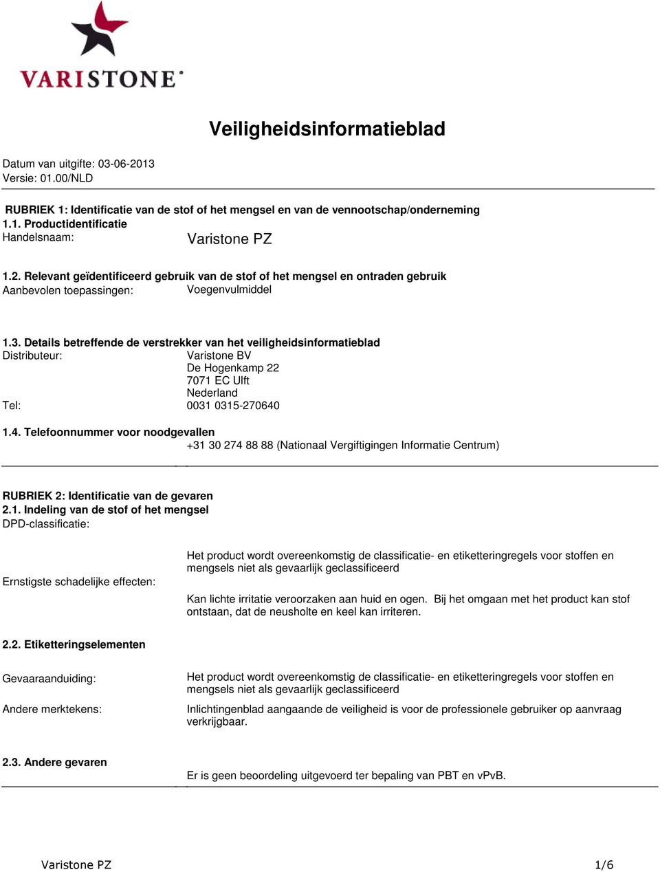 veiligheidsinformatieblad Distributeur: Varistone BV De Hogenkamp 22 7071 EC Ulft Nederland Tel: 0031 0315270640 14 Telefoonnummer voor noodgevallen +31 30 274 88 88 (Nationaal Vergiftigingen