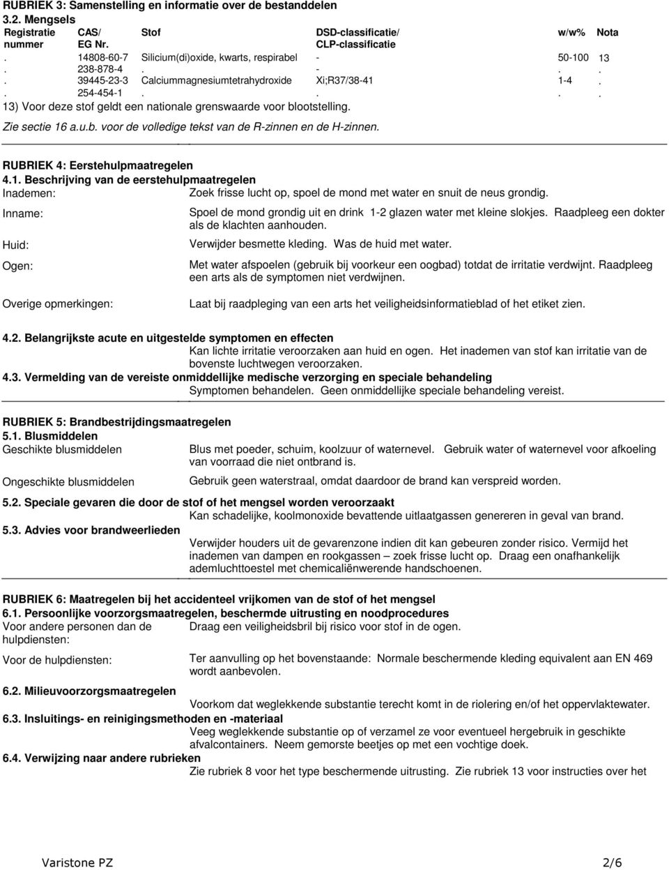 Hzinnen w/w% 50100 14 Nota 13 RUBRIEK 4: Eerstehulpmaatregelen 41 Beschrijving van de eerstehulpmaatregelen Inademen: Zoek frisse lucht op, spoel de mond met water en snuit de neus grondig Inname: