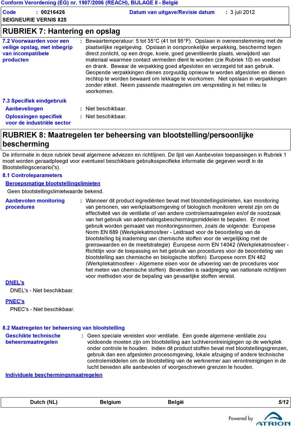 Opslaan in oorspronkelijke verpakking, beschermd tegen direct zonlicht, op een droge, koele, goed geventileerde plaats, verwijderd van materiaal waarmee contact vermeden dient te worden (zie Rubriek