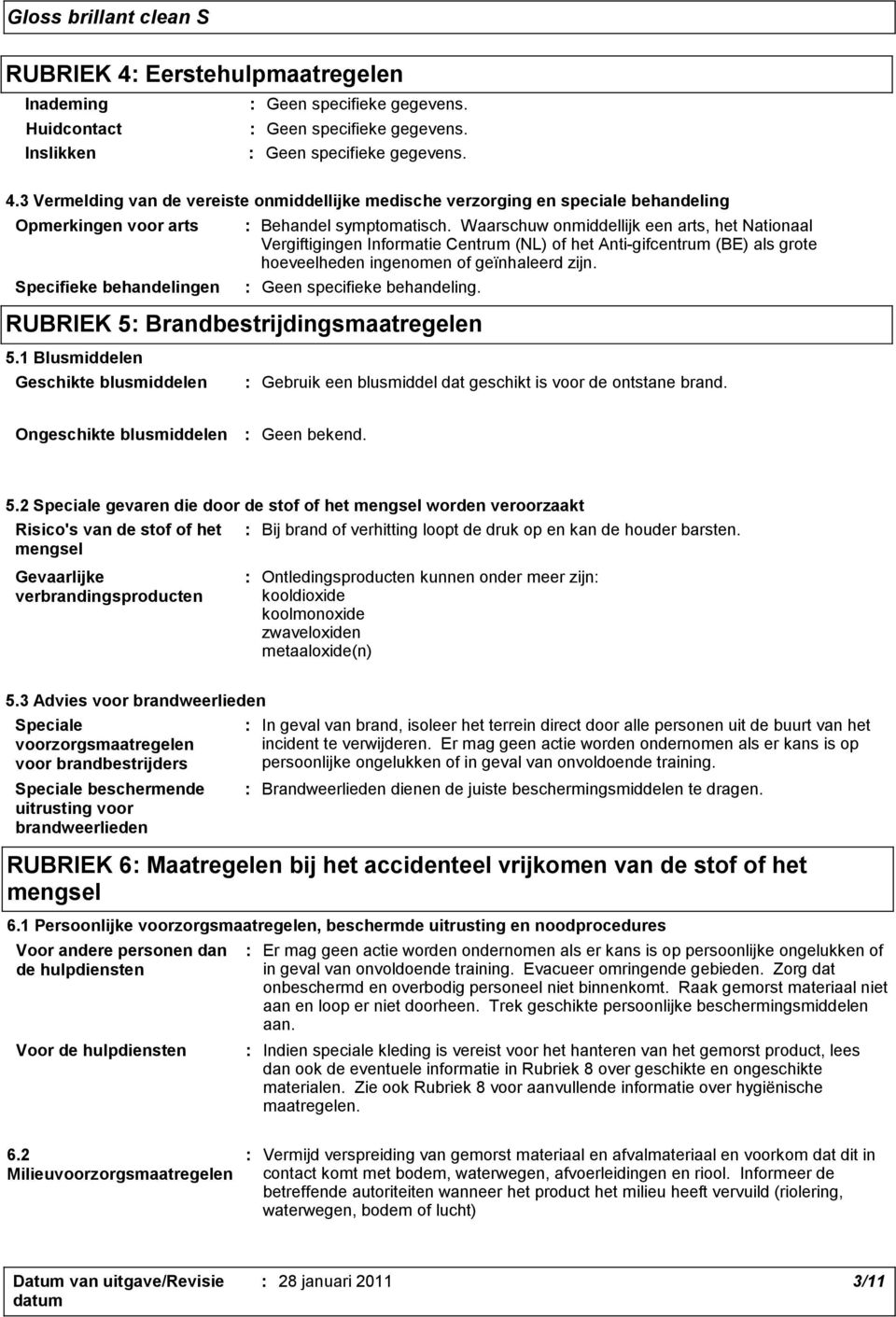 Waarschuw onmiddellijk een arts, het Nationaal Vergiftigingen Informatie Centrum (NL) of het Anti-gifcentrum (BE) als grote hoeveelheden ingenomen of geïnhaleerd zijn. : Geen specifieke behandeling.