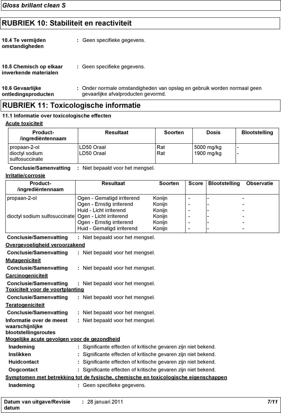 Resultaat Soorten Dosis Blootstelling propaan-2-ol LD50 Oraal Rat 5000 mg/kg - dioctyl sodium LD50 Oraal Rat 1900 mg/kg - sulfosuccinate Irritatie/corrosie Product- /ingrediëntennaam Resultaat