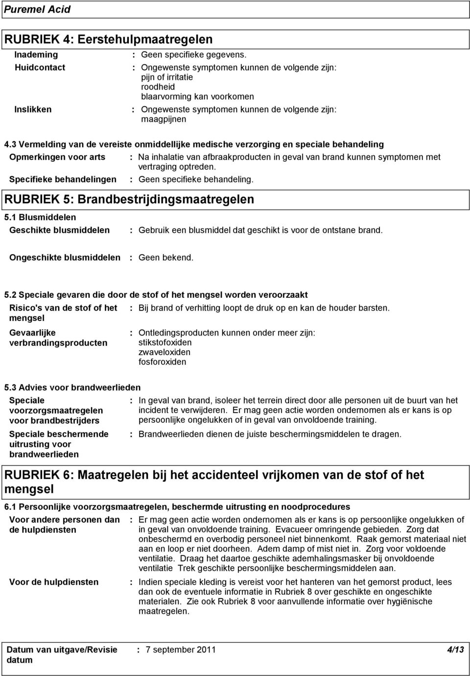 3 Vermelding van de vereiste onmiddellijke medische verzorging en speciale behandeling Opmerkingen voor arts Na inhalatie van afbraakproducten in geval van brand kunnen symptomen met vertraging