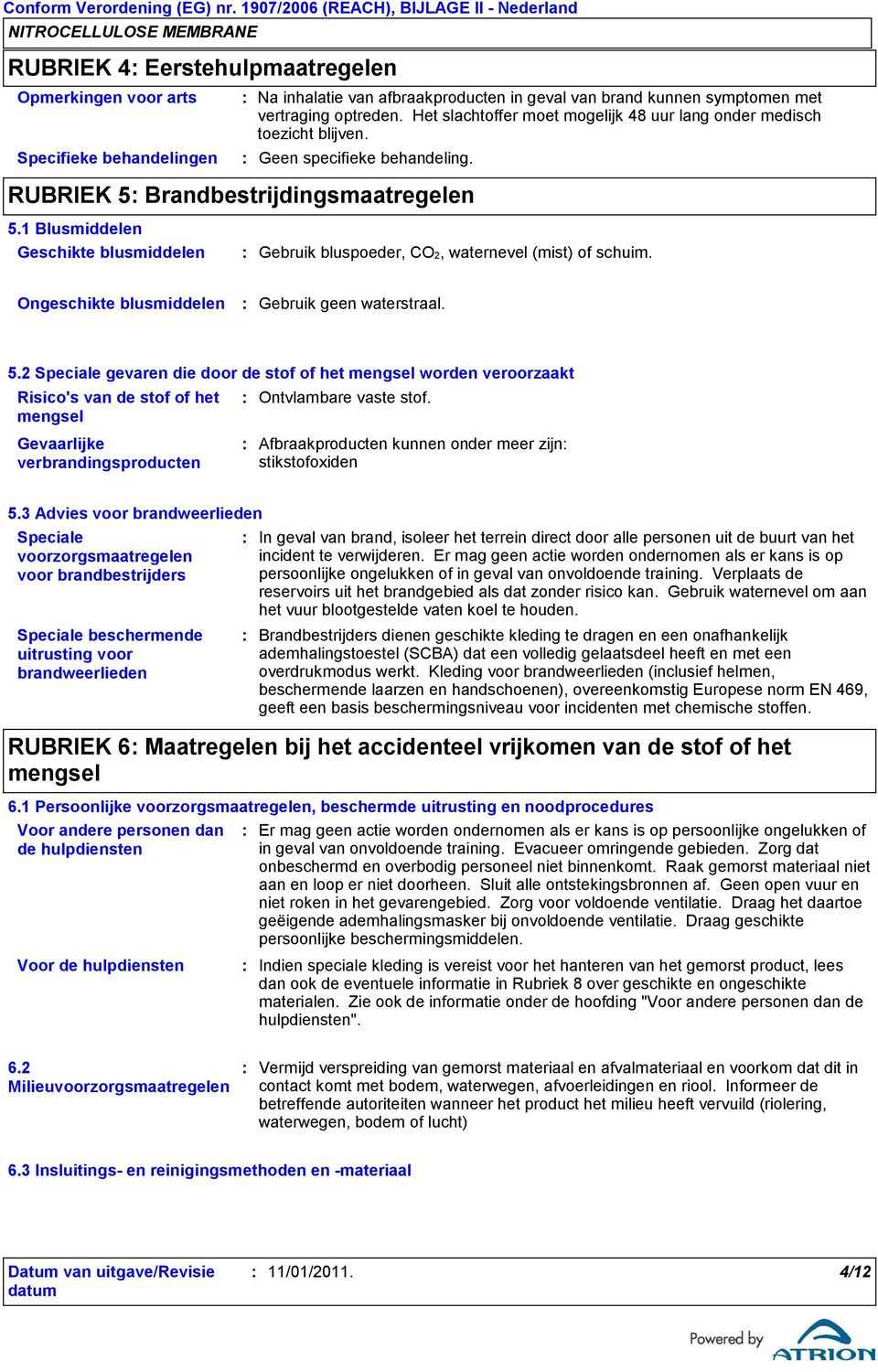 1 Blusmiddelen Geschikte blusmiddelen Gebruik bluspoeder, CO2, waternevel (mist) of schuim. Ongeschikte blusmiddelen Gebruik geen waterstraal. 5.