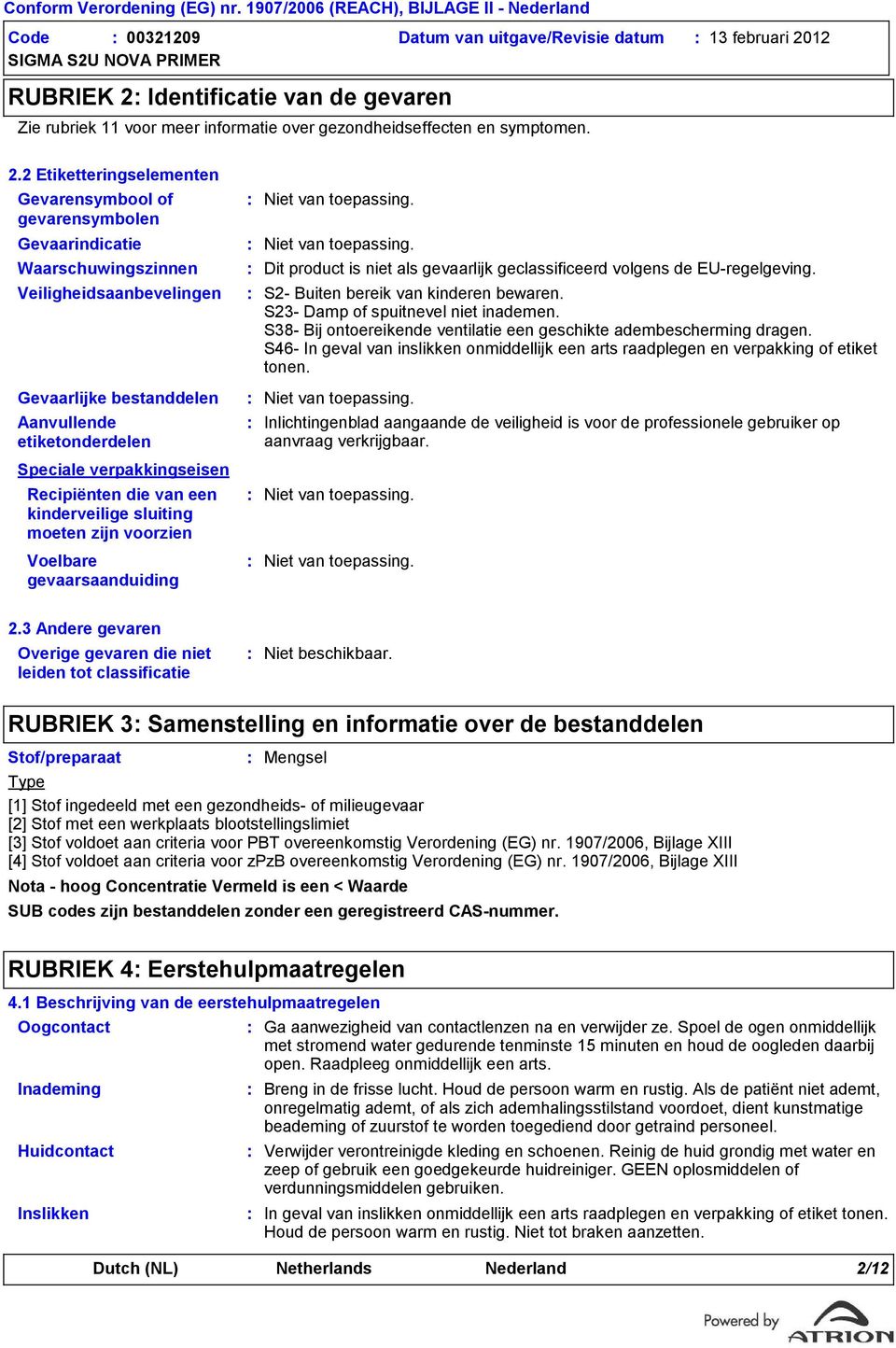 Identificatie van de gevaren Zie rubriek 11 voor meer informatie over gezondheidseffecten en symptomen. 2.