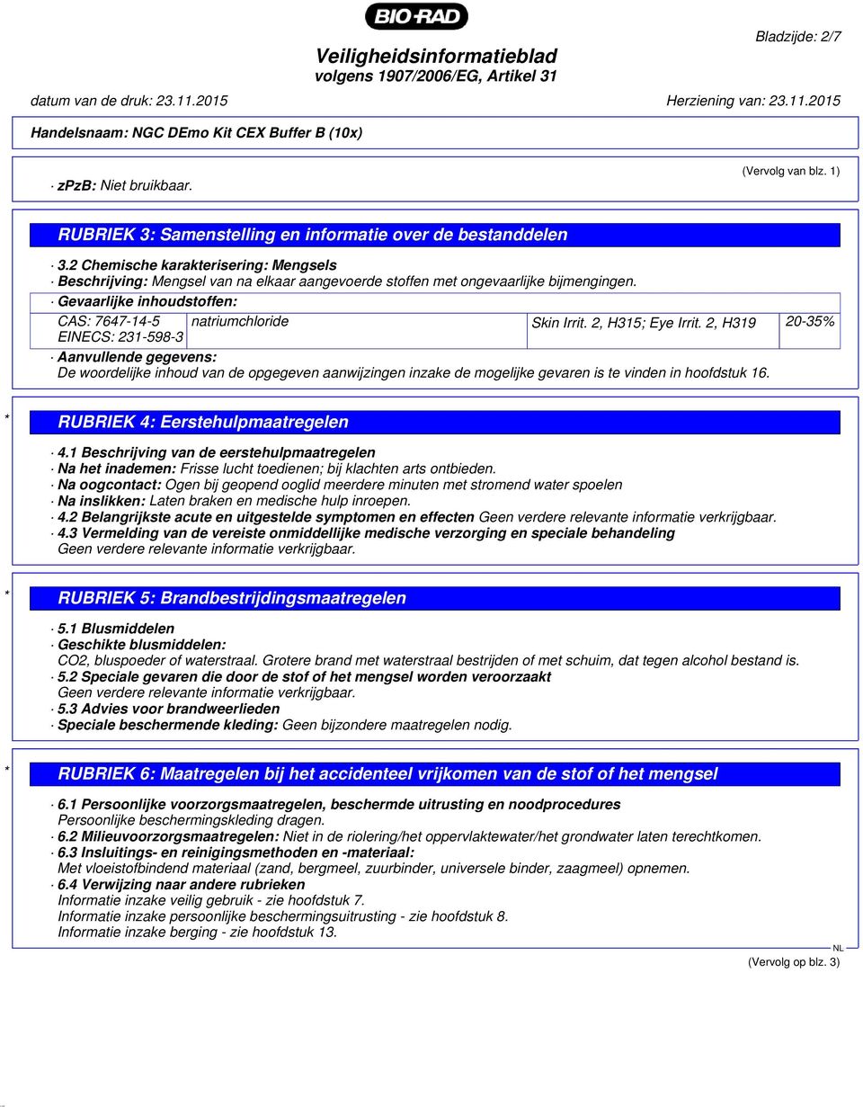 2, H315; Eye Irrit. 2, H319 20-35% EINECS: 231-598-3 Aanvullende gegevens: De woordelijke inhoud van de opgegeven aanwijzingen inzake de mogelijke gevaren is te vinden in hoofdstuk 16.