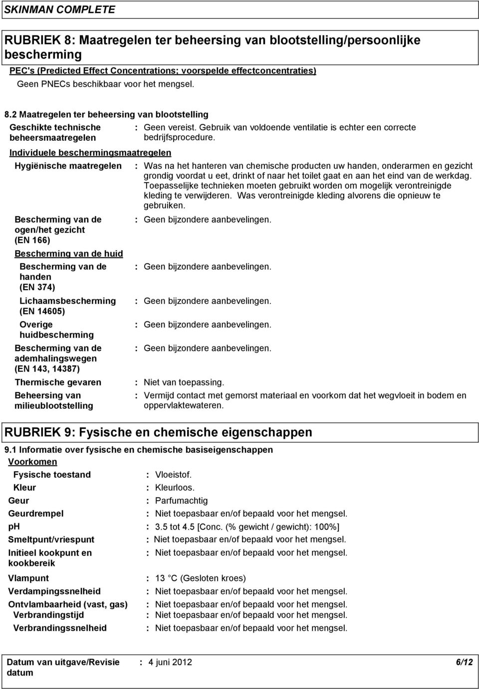 2 Maatregelen ter beheersing van blootstelling Geschikte technische beheersmaatregelen Individuele beschermingsmaatregelen Hygiënische maatregelen Bescherming van de ogen/het gezicht (EN 166)