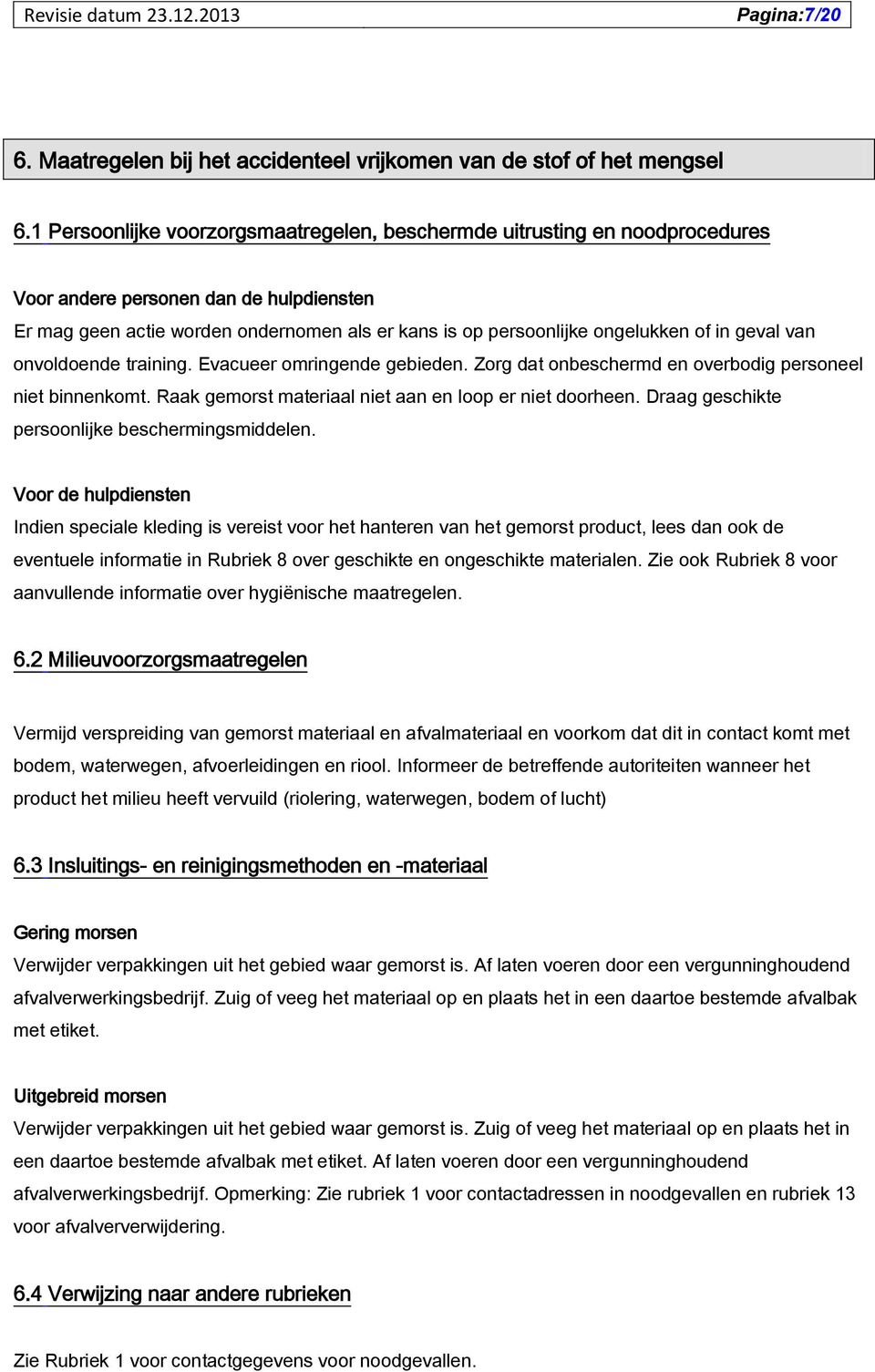 in geval van onvoldoende training. Evacueer omringende gebieden. Zorg dat onbeschermd en overbodig personeel niet binnenkomt. Raak gemorst materiaal niet aan en loop er niet doorheen.