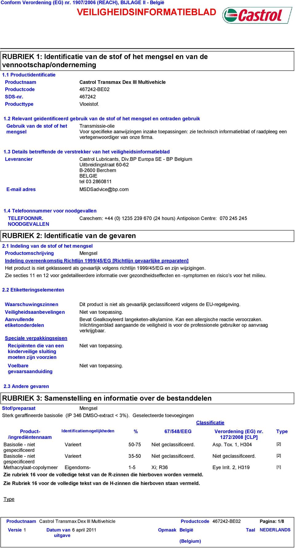 2 Relevant geïdentificeerd gebruik van de stof of het mengsel en ontraden gebruik Gebruik van de stof of het mengsel Transmissieolie Voor specifieke aanwijzingen inzake toepassingen: zie technisch