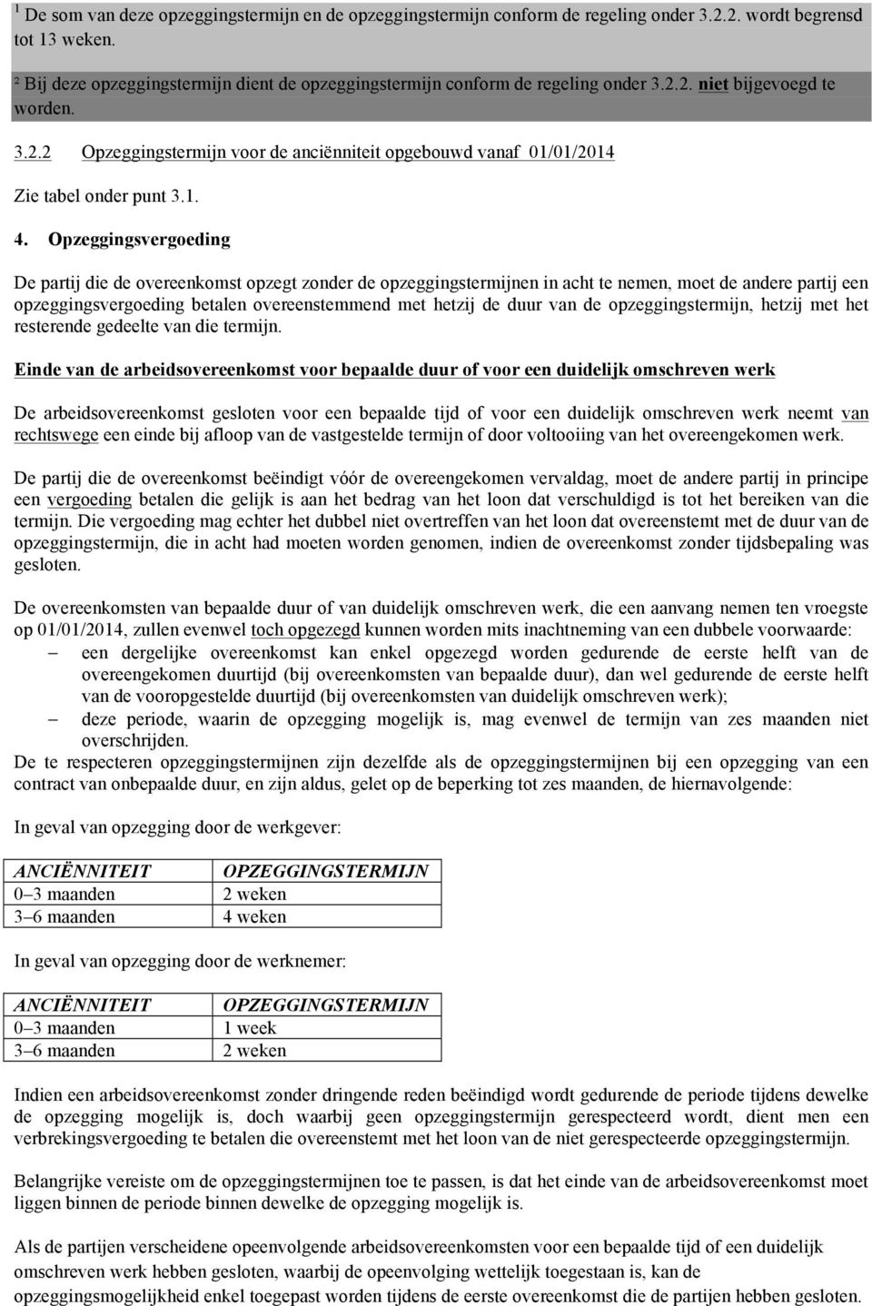 1. 4. Opzeggingsvergoeding De partij die de overeenkomst opzegt zonder de opzeggingstermijnen in acht te nemen, moet de andere partij een opzeggingsvergoeding betalen overeenstemmend met hetzij de