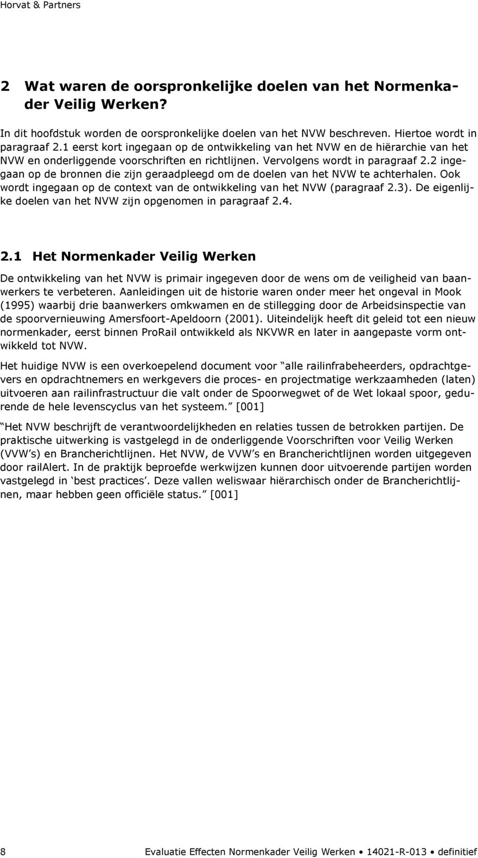 2 ingegaan op de bronnen die zijn geraadpleegd om de doelen van het NVW te achterhalen. Ook wordt ingegaan op de context van de ontwikkeling van het NVW (paragraaf 2.3).