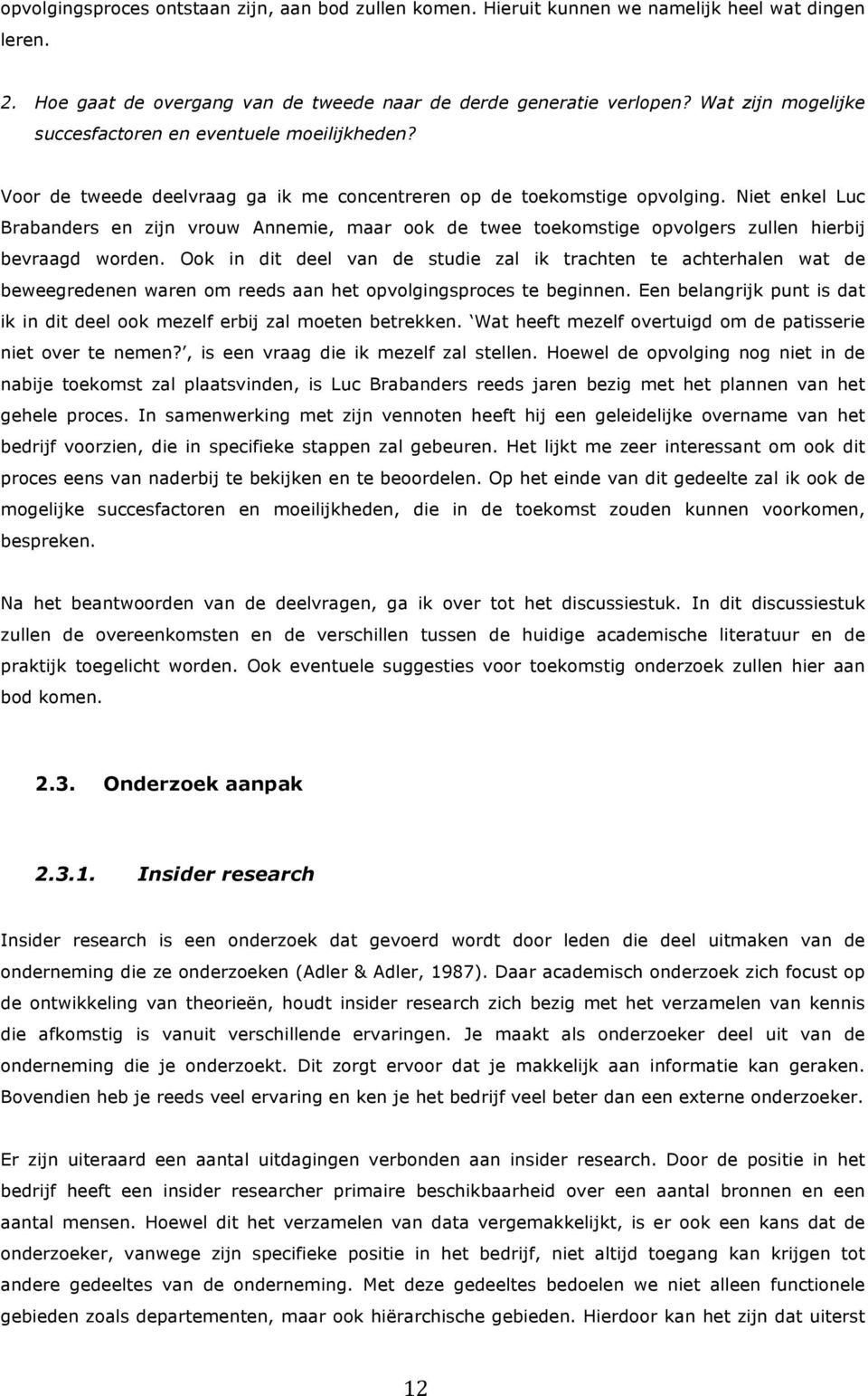 Niet enkel Luc Brabanders en zijn vrouw Annemie, maar ook de twee toekomstige opvolgers zullen hierbij bevraagd worden.