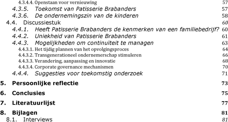 4.3.2. Transgenerationeel ondernemerschap stimuleren 66 4.4.3.3. Verandering, aanpassing en innovatie 68 4.4.3.4. Corporate governance mechanismen 70 4.4.4. Suggesties voor toekomstig onderzoek 71 5.