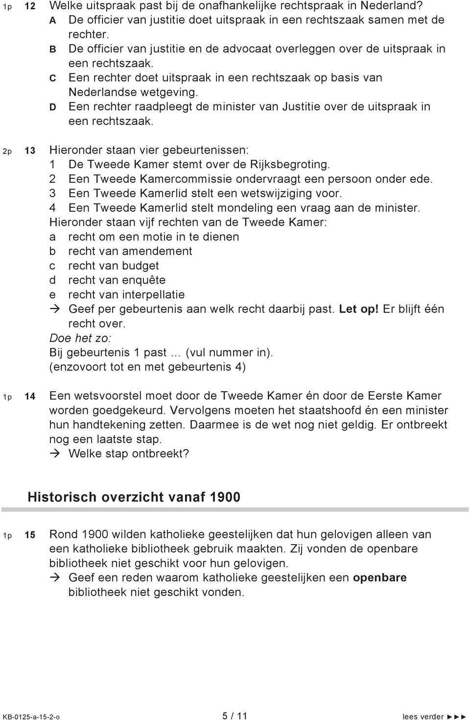 D Een rechter raadpleegt de minister van Justitie over de uitspraak in een rechtszaak. 2p 13 Hieronder staan vier gebeurtenissen: 1 De Tweede Kamer stemt over de Rijksbegroting.