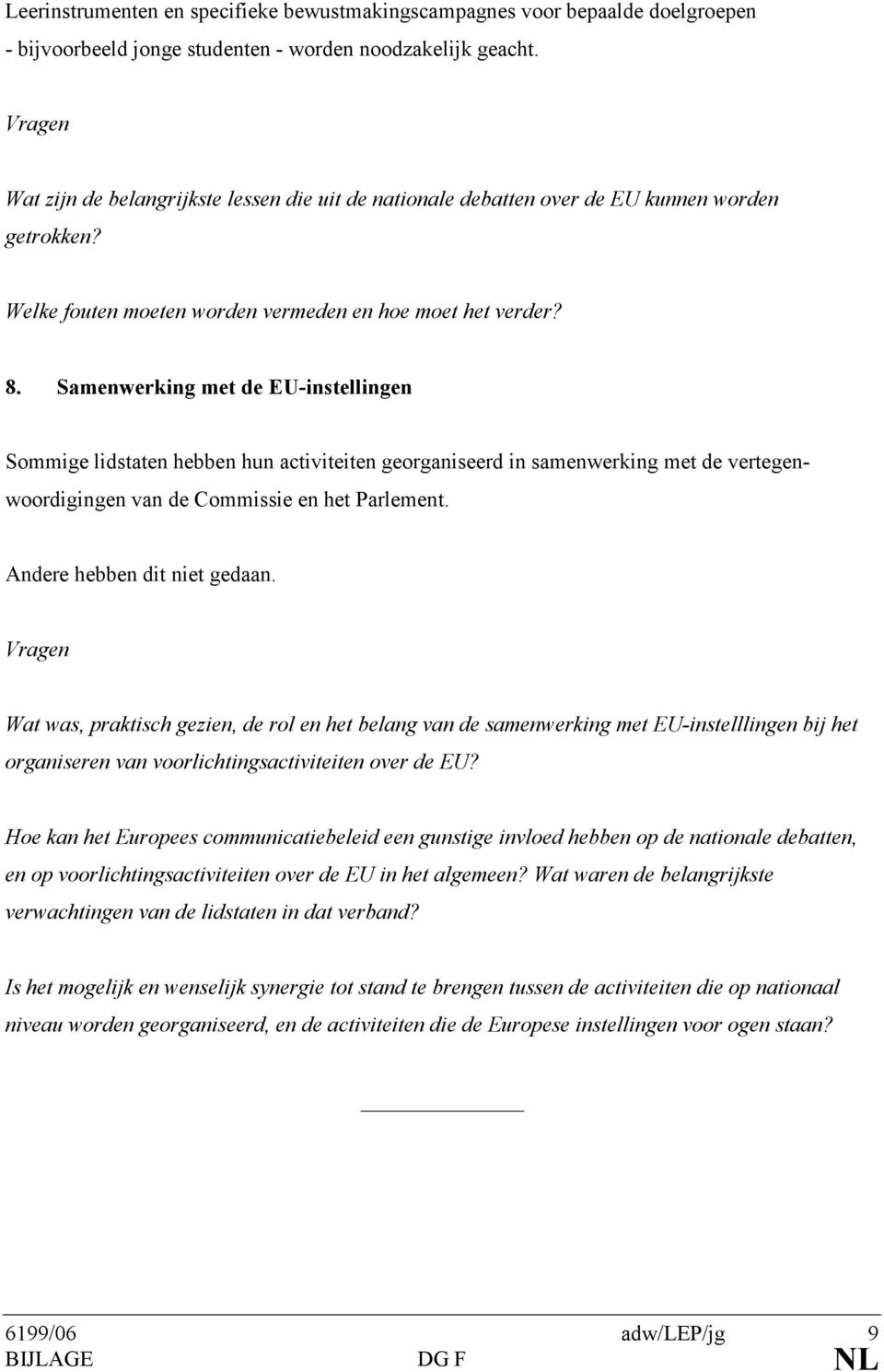 Samenwerking met de EU-instellingen Sommige lidstaten hebben hun activiteiten georganiseerd in samenwerking met de vertegenwoordigingen van de Commissie en het Parlement.