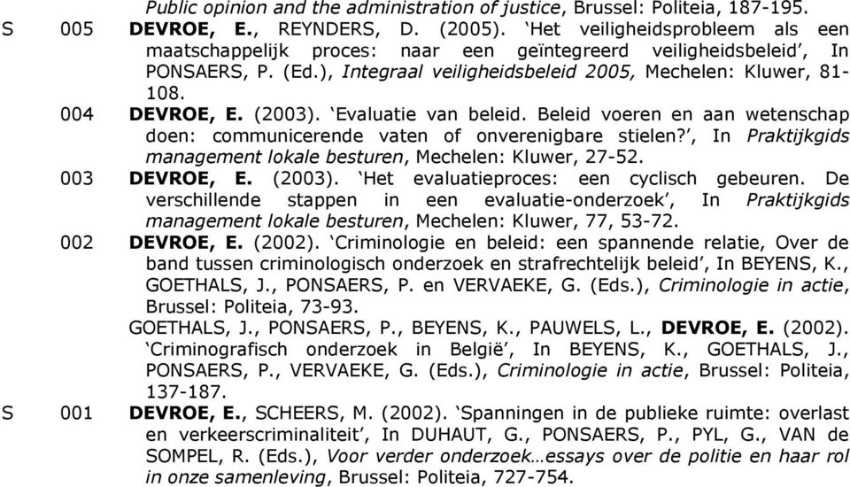 (2003). Evaluatie van beleid. Beleid voeren en aan wetenschap doen: communicerende vaten of onverenigbare stielen?, In Praktijkgids management lokale besturen, Mechelen: Kluwer, 27-52. 003 DEVROE, E.