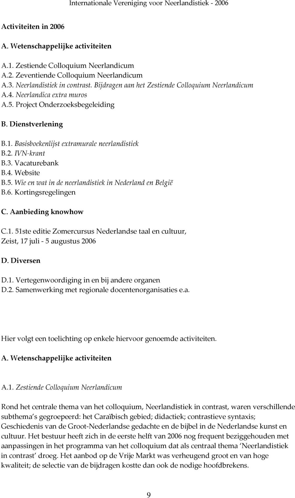 IVN krant B.3. Vacaturebank B.4. Website B.5. Wie en wat in de neerlandistiek in Nederland en België B.6. Kortingsregelingen C. Aanbieding knowhow C.1.