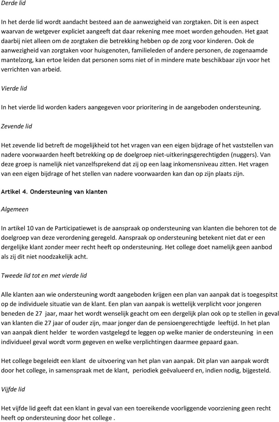 Ook de aanwezigheid van zorgtaken voor huisgenoten, familieleden of andere personen, de zogenaamde mantelzorg, kan ertoe leiden dat personen soms niet of in mindere mate beschikbaar zijn voor het