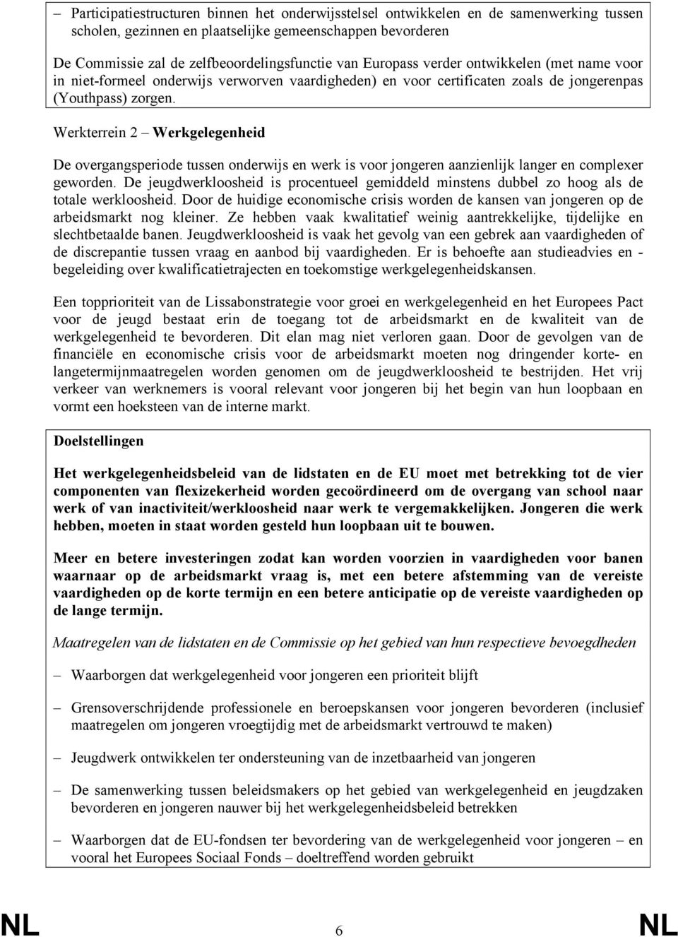 Werkterrein 2 Werkgelegenheid De overgangsperiode tussen onderwijs en werk is voor jongeren aanzienlijk langer en complexer geworden.